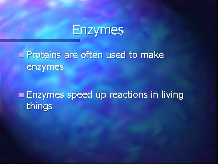 Enzymes n Proteins are often used to make enzymes n Enzymes things speed up