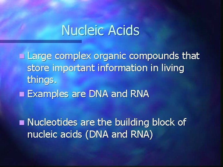 Nucleic Acids n Large complex organic compounds that store important information in living things.
