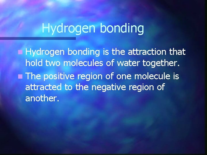 Hydrogen bonding n Hydrogen bonding is the attraction that hold two molecules of water