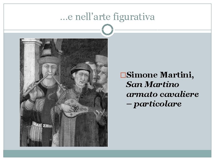 …e nell’arte figurativa �Simone Martini, San Martino armato cavaliere – particolare 