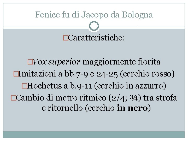 Fenice fu di Jacopo da Bologna �Caratteristiche: �Vox superior maggiormente fiorita �Imitazioni a bb.