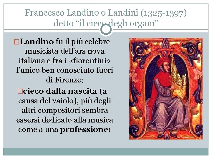 Francesco Landino o Landini (1325 -1397) detto “il cieco degli organi” �Landino fu il