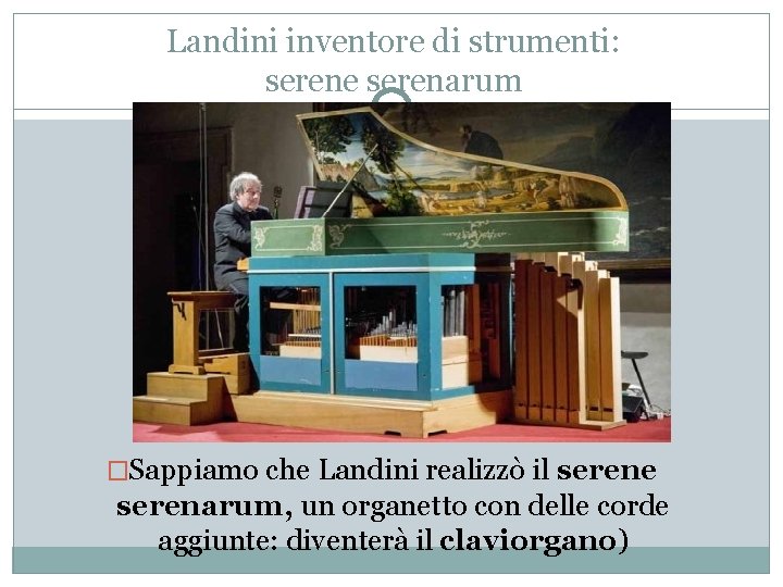 Landini inventore di strumenti: serene serenarum �Sappiamo che Landini realizzò il serene serenarum, un