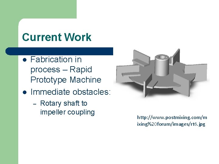 Current Work l l Fabrication in process – Rapid Prototype Machine Immediate obstacles: –