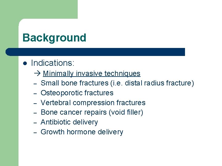 Background l Indications: Minimally invasive techniques – Small bone fractures (i. e. distal radius