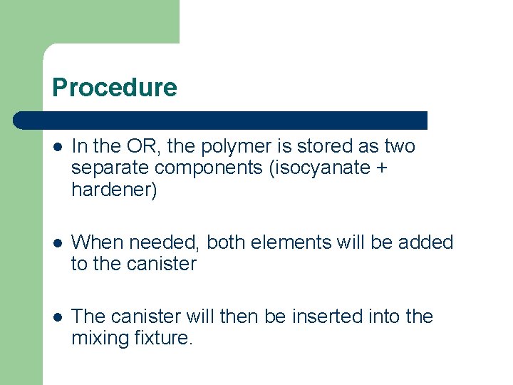 Procedure l In the OR, the polymer is stored as two separate components (isocyanate