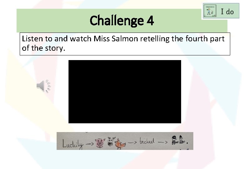Challenge 4 Listen to and watch Miss Salmon retelling the fourth part of the