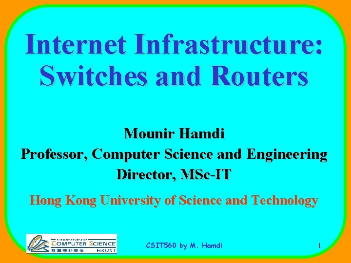 Internet Infrastructure: Switches and Routers Mounir Hamdi Professor, Computer Science and Engineering Director, MSc-IT