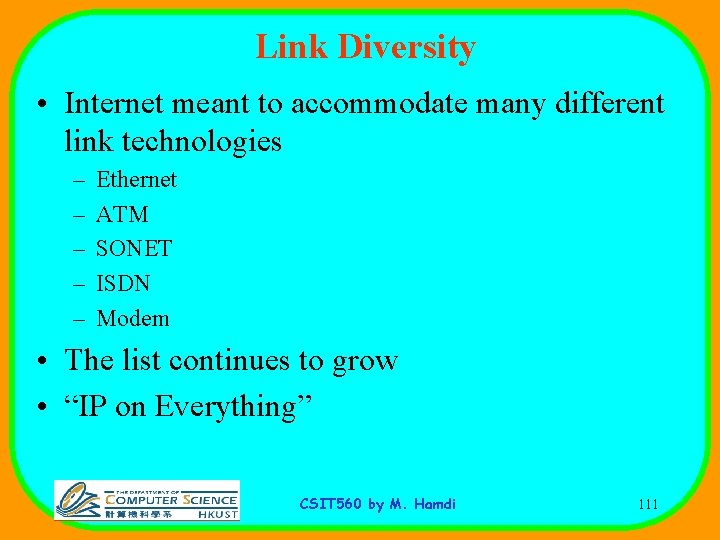 Link Diversity • Internet meant to accommodate many different link technologies – – –