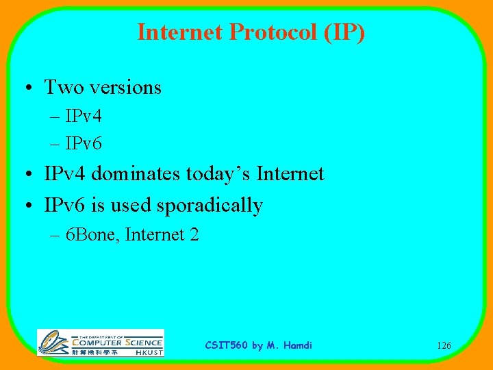 Internet Protocol (IP) • Two versions – IPv 4 – IPv 6 • IPv