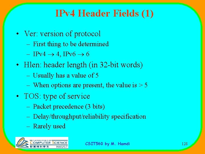 IPv 4 Header Fields (1) • Ver: version of protocol – First thing to