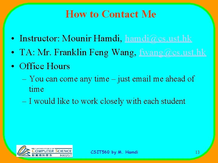 How to Contact Me • Instructor: Mounir Hamdi, hamdi@cs. ust. hk • TA: Mr.