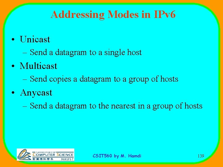 Addressing Modes in IPv 6 • Unicast – Send a datagram to a single