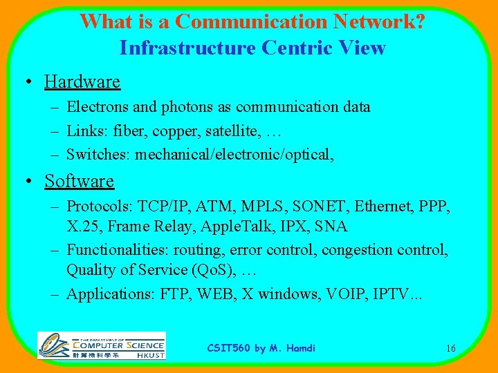 What is a Communication Network? Infrastructure Centric View • Hardware – Electrons and photons