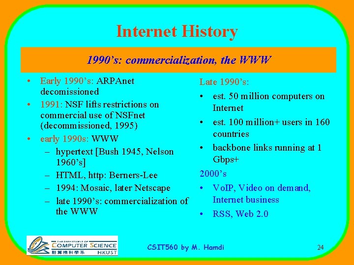 Internet History 1990’s: commercialization, the WWW • Early 1990’s: ARPAnet decomissioned • 1991: NSF