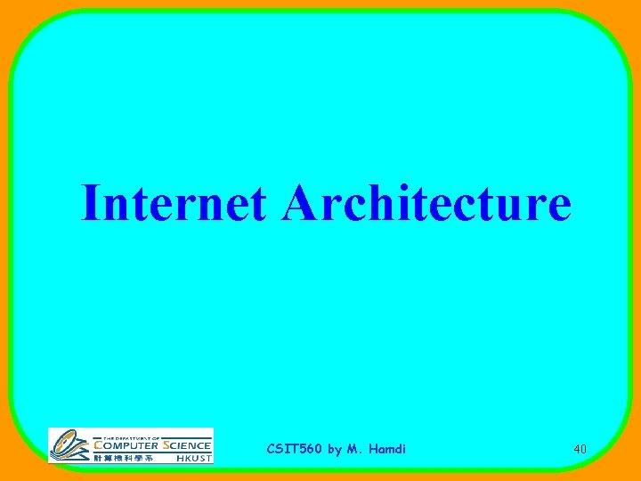 Internet Architecture CSIT 560 by M. Hamdi 40 