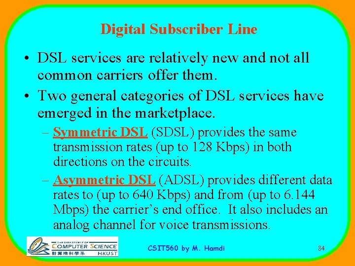 Digital Subscriber Line • DSL services are relatively new and not all common carriers