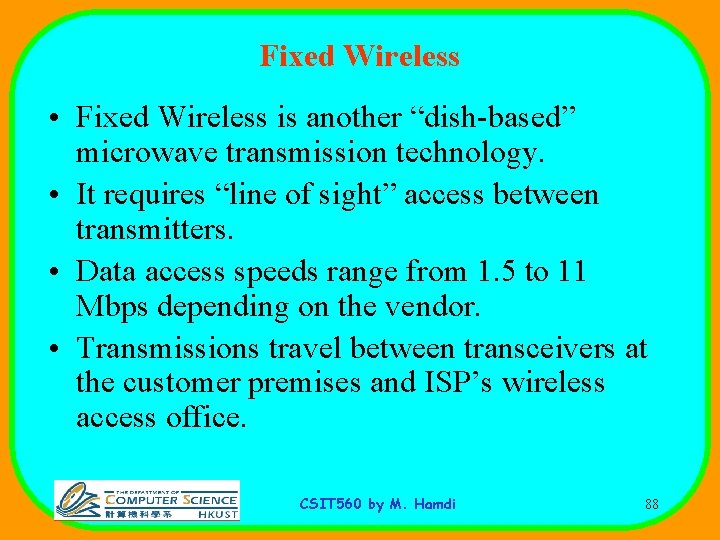 Fixed Wireless • Fixed Wireless is another “dish-based” microwave transmission technology. • It requires