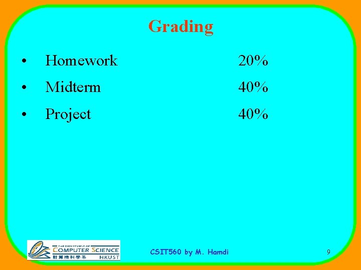 Grading • Homework 20% • Midterm 40% • Project 40% CSIT 560 by M.