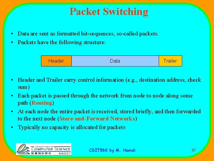 Packet Switching • Data are sent as formatted bit-sequences, so-called packets. • Packets have