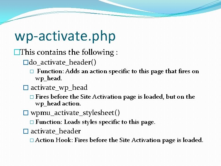 wp-activate. php �This contains the following : �do_activate_header() � Function: Adds an action specific