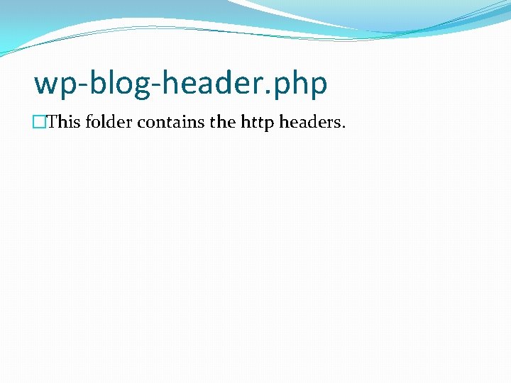 wp-blog-header. php �This folder contains the http headers. 