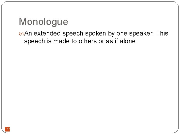 Monologue An extended speech spoken by one speaker. This speech is made to others