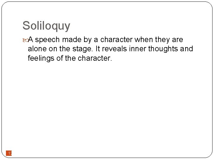 Soliloquy A speech made by a character when they are alone on the stage.