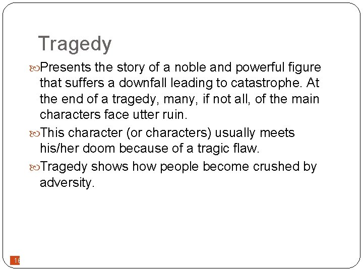 Tragedy Presents the story of a noble and powerful figure that suffers a downfall