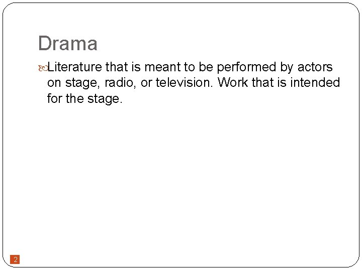 Drama Literature that is meant to be performed by actors on stage, radio, or