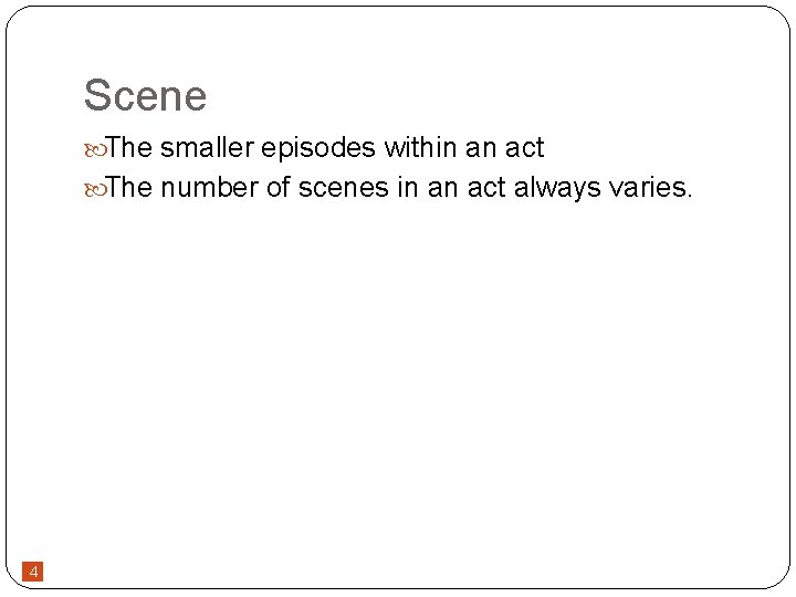 Scene The smaller episodes within an act The number of scenes in an act