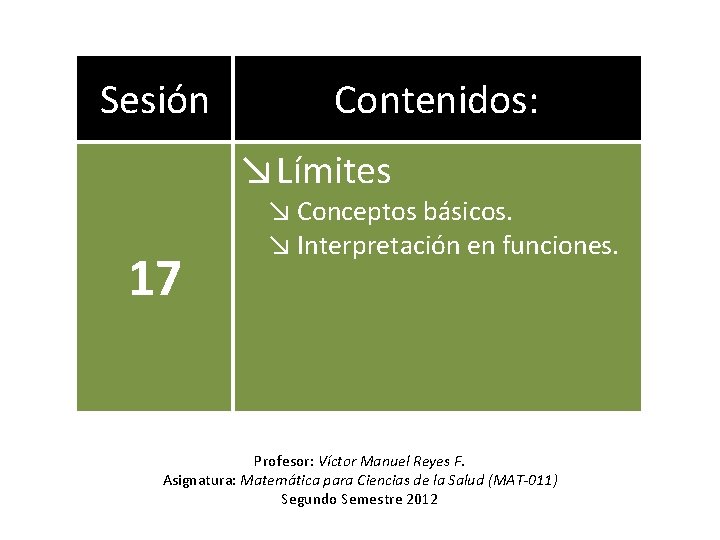 Sesión Contenidos: ↘Límites 17 ↘ Conceptos básicos. ↘ Interpretación en funciones. Profesor: Víctor Manuel