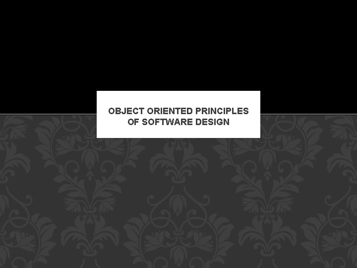 OBJECT ORIENTED PRINCIPLES OF SOFTWARE DESIGN 