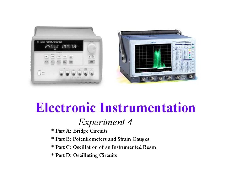 Electronic Instrumentation Experiment 4 * Part A: Bridge Circuits * Part B: Potentiometers and
