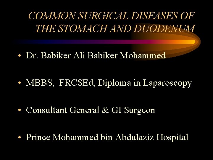 COMMON SURGICAL DISEASES OF THE STOMACH AND DUODENUM • Dr. Babiker Ali Babiker Mohammed