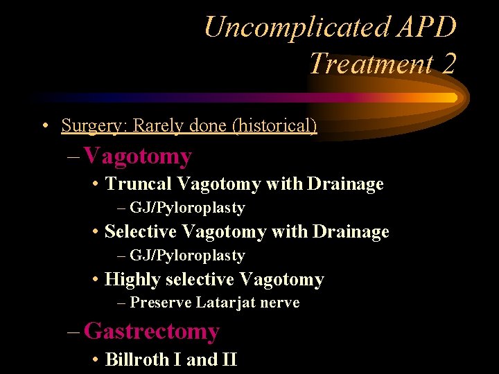 Uncomplicated APD Treatment 2 • Surgery: Rarely done (historical) – Vagotomy • Truncal Vagotomy