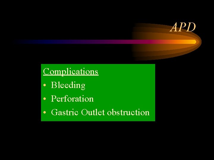 APD Complications • Bleeding • Perforation • Gastric Outlet obstruction 