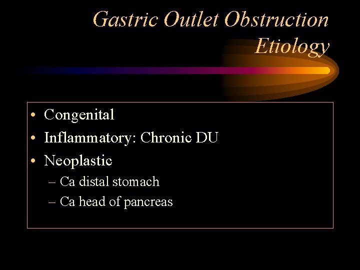 Gastric Outlet Obstruction Etiology • Congenital • Inflammatory: Chronic DU • Neoplastic – Ca