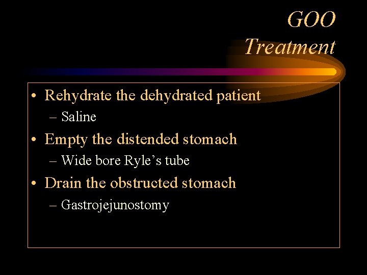 GOO Treatment • Rehydrate the dehydrated patient – Saline • Empty the distended stomach