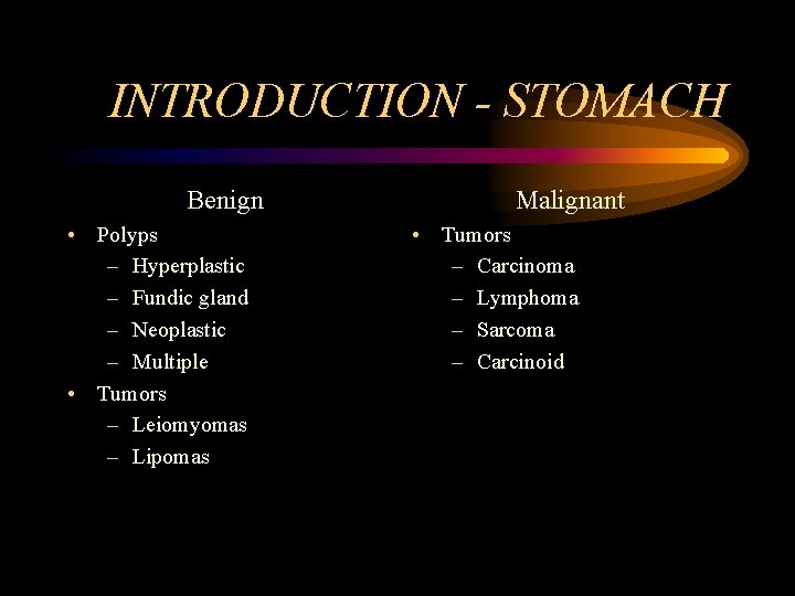 INTRODUCTION - STOMACH Benign • Polyps – Hyperplastic – Fundic gland – Neoplastic –