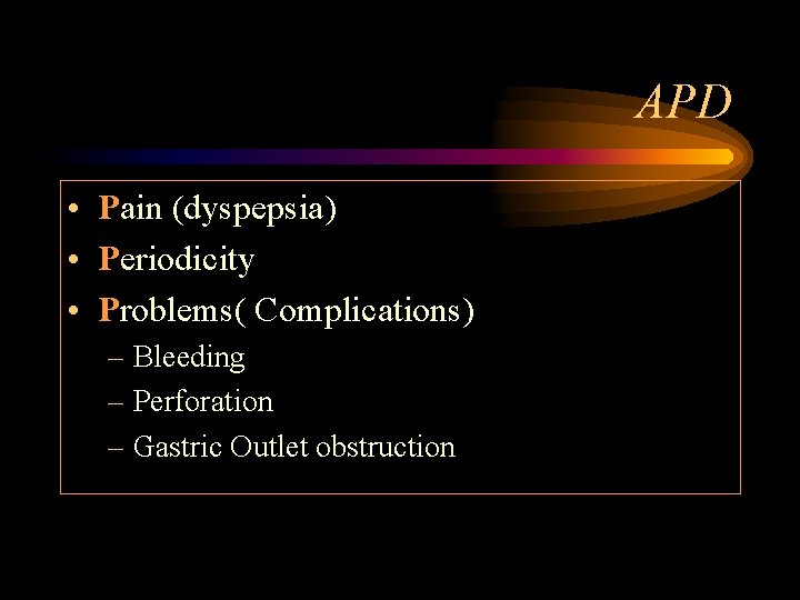 APD • Pain (dyspepsia) • Periodicity • Problems( Complications) – Bleeding – Perforation –