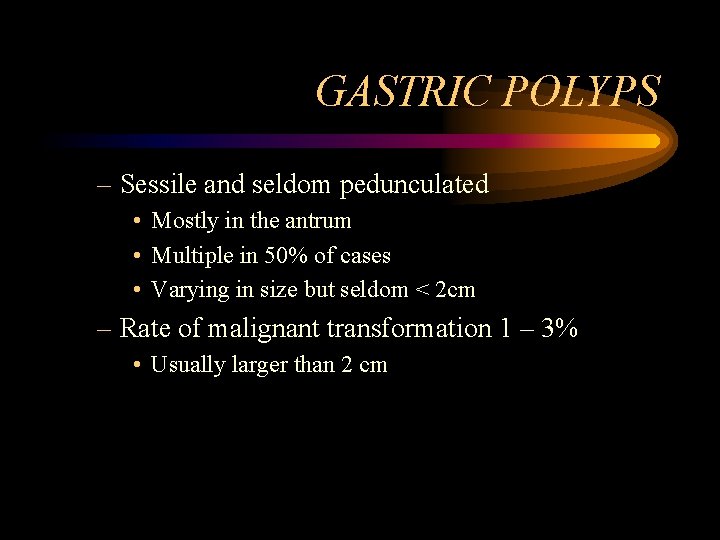 GASTRIC POLYPS – Sessile and seldom pedunculated • Mostly in the antrum • Multiple