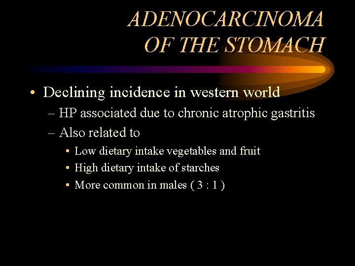 ADENOCARCINOMA OF THE STOMACH • Declining incidence in western world – HP associated due