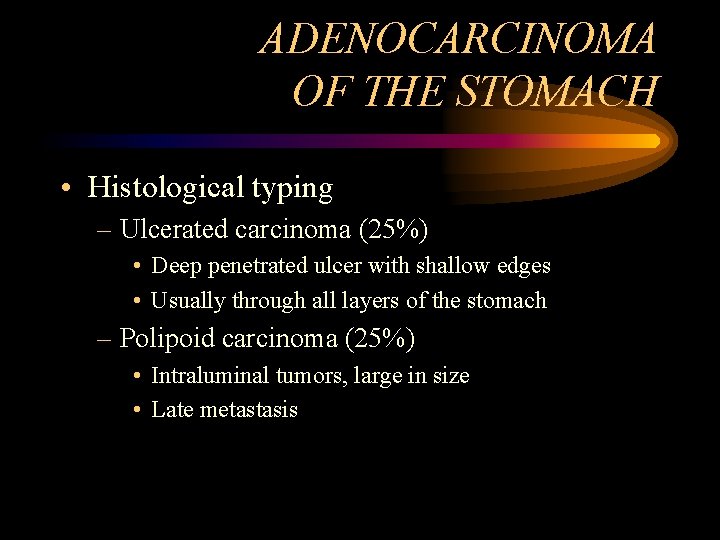 ADENOCARCINOMA OF THE STOMACH • Histological typing – Ulcerated carcinoma (25%) • Deep penetrated