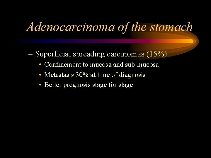 Adenocarcinoma of the stomach – Superficial spreading carcinomas (15%) • Confinement to mucosa and