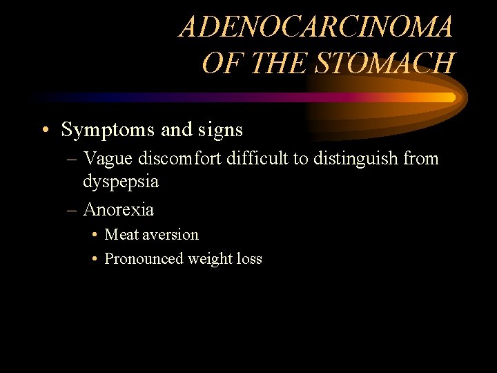 ADENOCARCINOMA OF THE STOMACH • Symptoms and signs – Vague discomfort difficult to distinguish