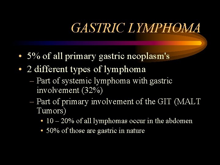 GASTRIC LYMPHOMA • 5% of all primary gastric neoplasm's • 2 different types of