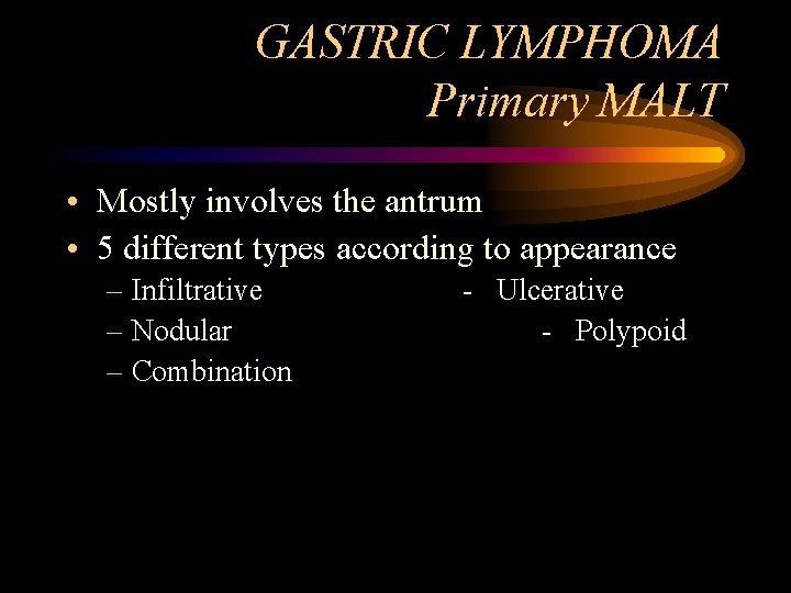 GASTRIC LYMPHOMA Primary MALT • Mostly involves the antrum • 5 different types according