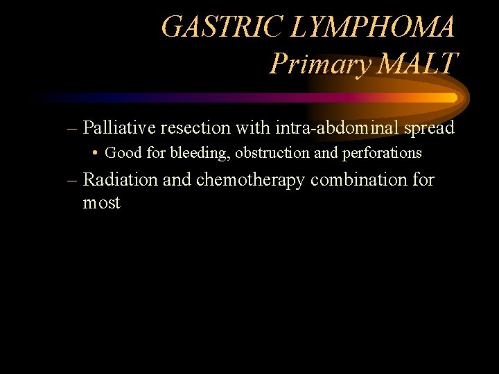 GASTRIC LYMPHOMA Primary MALT – Palliative resection with intra-abdominal spread • Good for bleeding,