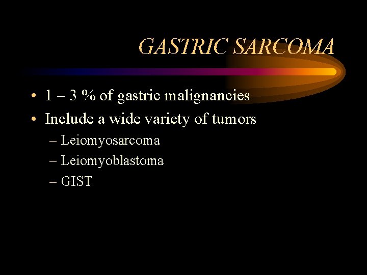 GASTRIC SARCOMA • 1 – 3 % of gastric malignancies • Include a wide